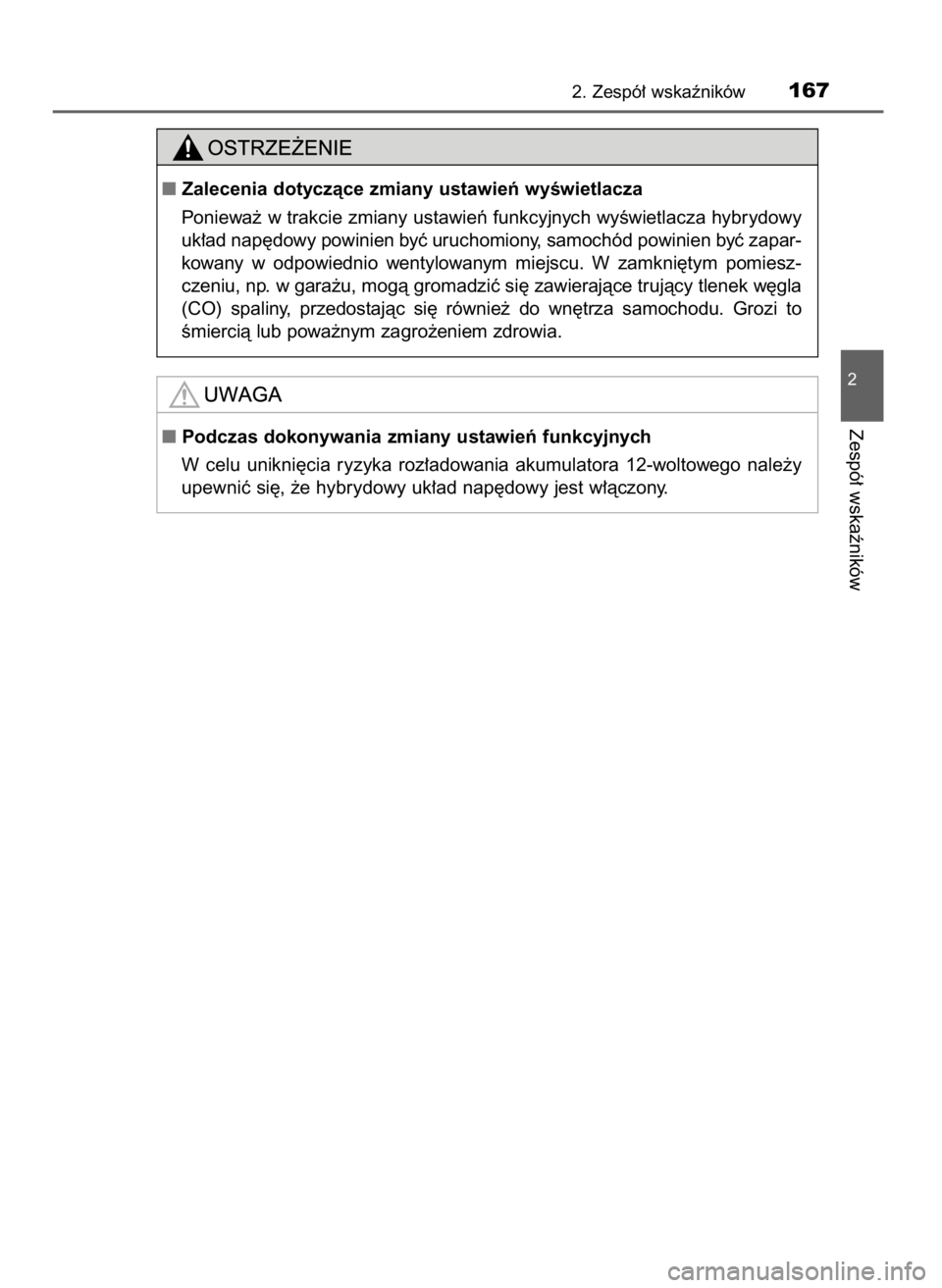TOYOTA PRIUS 2020  Instrukcja obsługi (in Polish) 2. Zespó∏ wskaêników167
2
Zespó∏ wskaêników
Zalecenia dotyczàce zmiany ustawieƒ wyÊwietlacza
Poniewa˝ w trakcie zmiany ustawieƒ funkcyjnych wyÊwietlacza hybrydowy
uk∏ad nap´dowy po