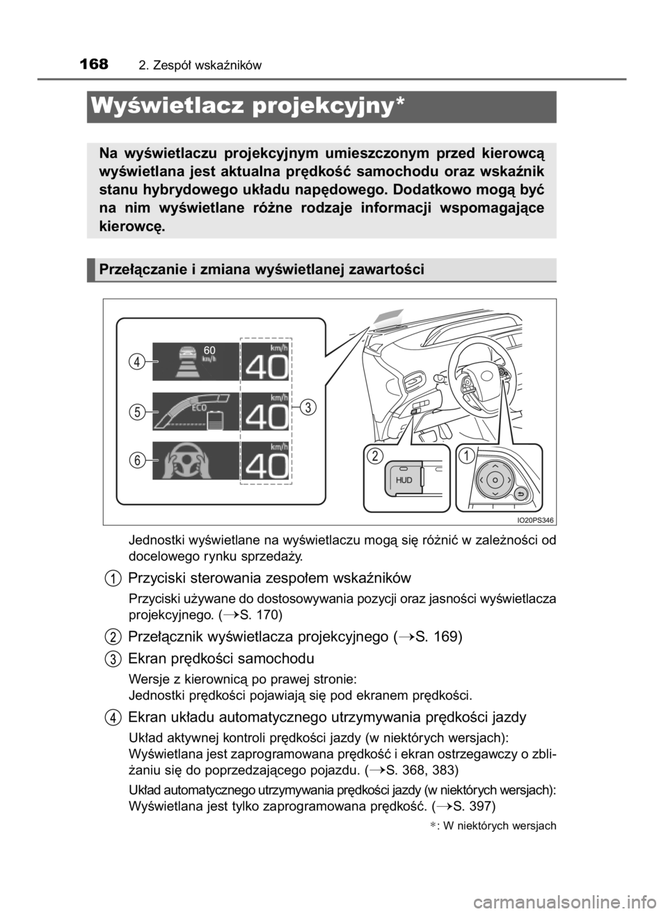 TOYOTA PRIUS 2020  Instrukcja obsługi (in Polish) Jednostki wyÊwietlane na wyÊwietlaczu mogà si´ ró˝niç w zale˝noÊci od
docelowego rynku sprzeda˝y.
Przyciski sterowania zespo∏em wskaêników
Przyciski u˝ywane do dostosowywania pozycji or