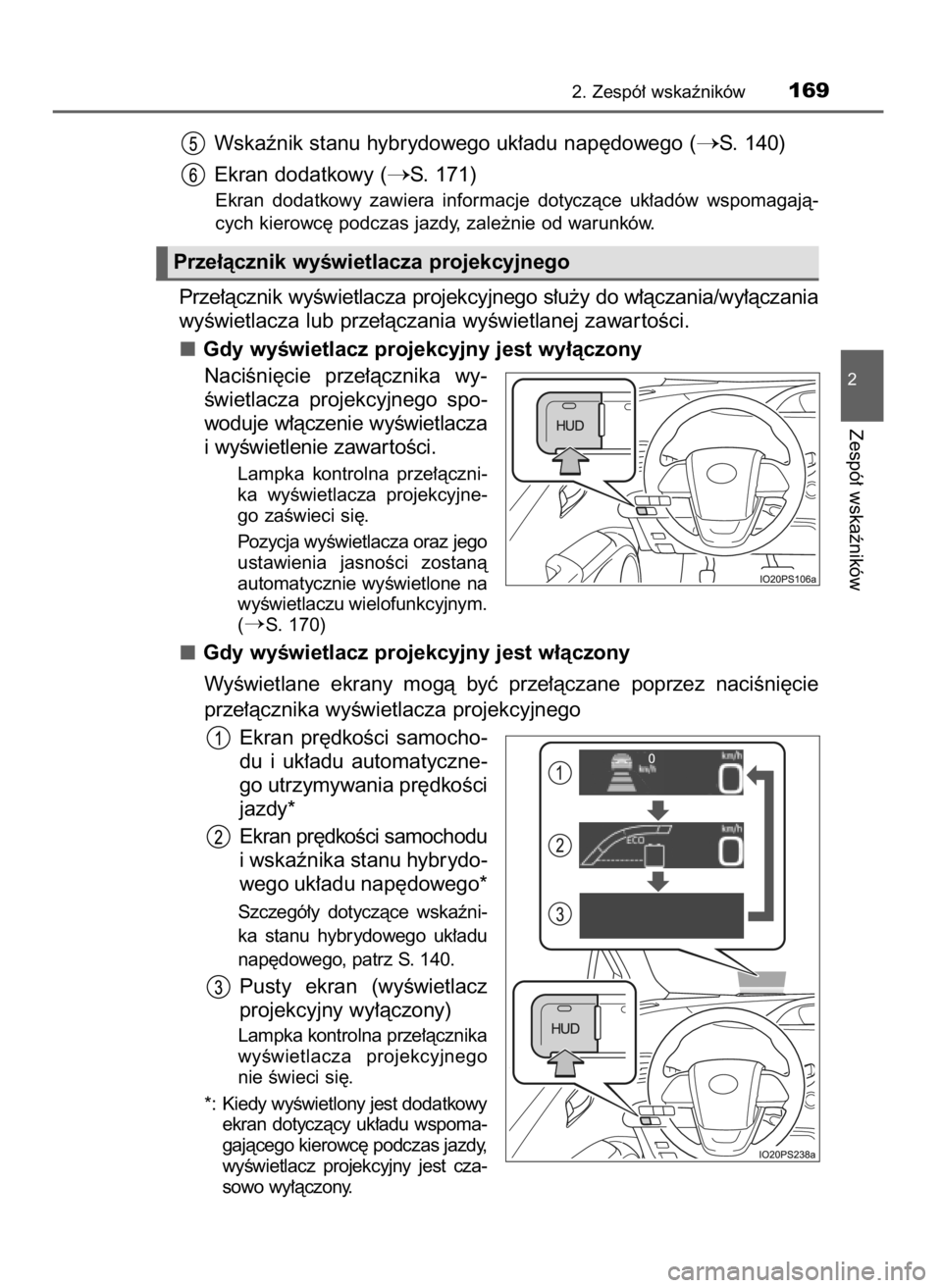 TOYOTA PRIUS 2020  Instrukcja obsługi (in Polish) Wskaênik stanu hybrydowego uk∏adu nap´dowego (S. 140)
Ekran dodatkowy (
S. 171)
Ekran  dodatkowy  zawiera  informacje  dotyczàce  uk∏adów  wspomagajà-
cych kierowc´ podczas jazdy, zale˝ni