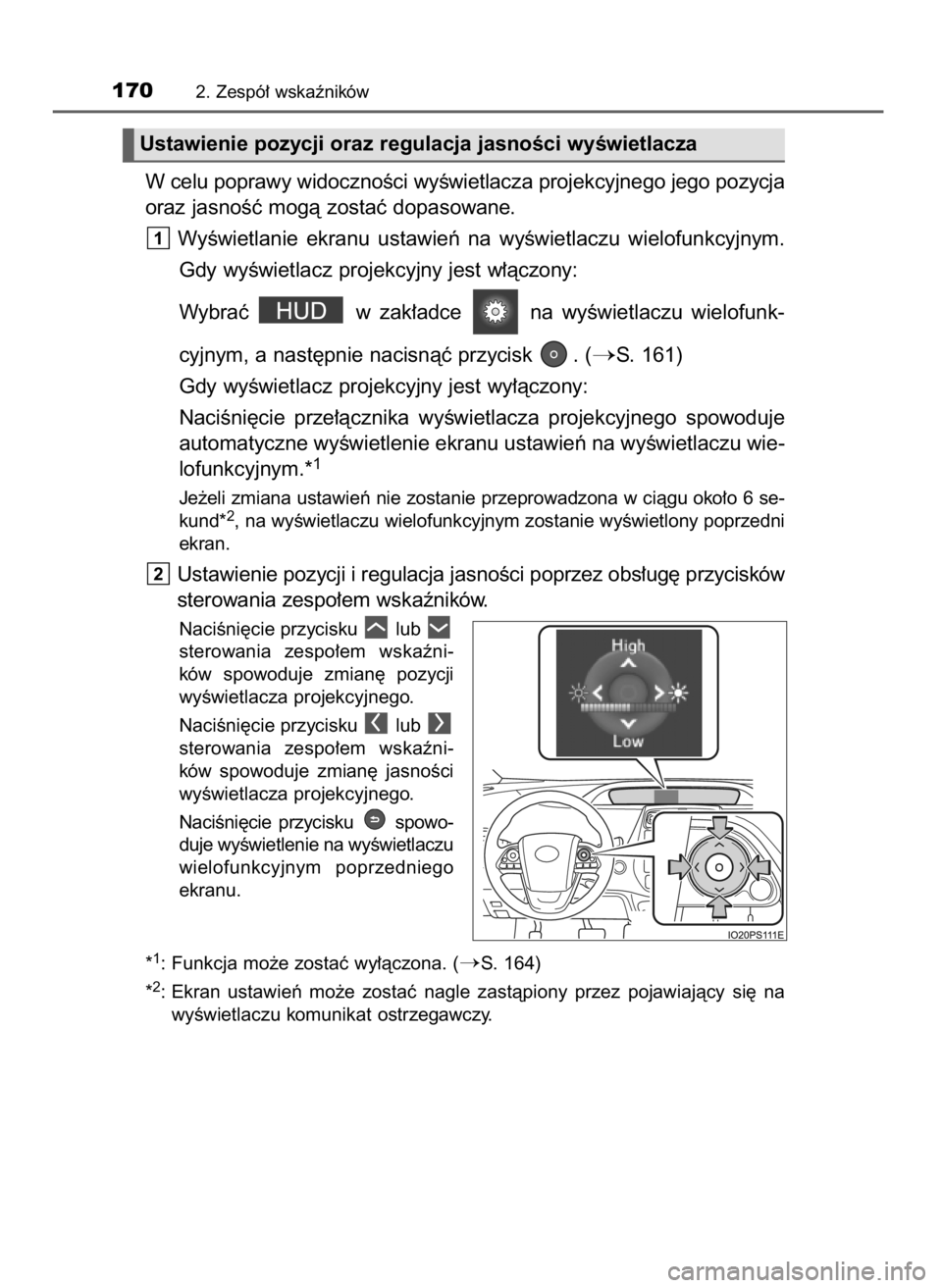 TOYOTA PRIUS 2020  Instrukcja obsługi (in Polish) W celu poprawy widocznoÊci wyÊwietlacza projekcyjnego jego pozycja
oraz jasnoÊç mogà zostaç dopasowane.
WyÊwietlanie  ekranu  ustawieƒ  na  wyÊwietlaczu  wielofunkcyjnym.
Gdy wyÊwietlacz pro