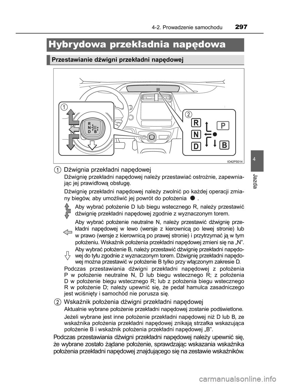 TOYOTA PRIUS 2020  Instrukcja obsługi (in Polish) Dêwignia przek∏adni nap´dowej
Dêwigni´ przek∏adni nap´dowej nale˝y przestawiaç ostro˝nie, zapewnia-
jàc jej prawid∏owà obs∏ug´.
Dêwigni´ przek∏adni nap´dowej nale˝y zwolniç p