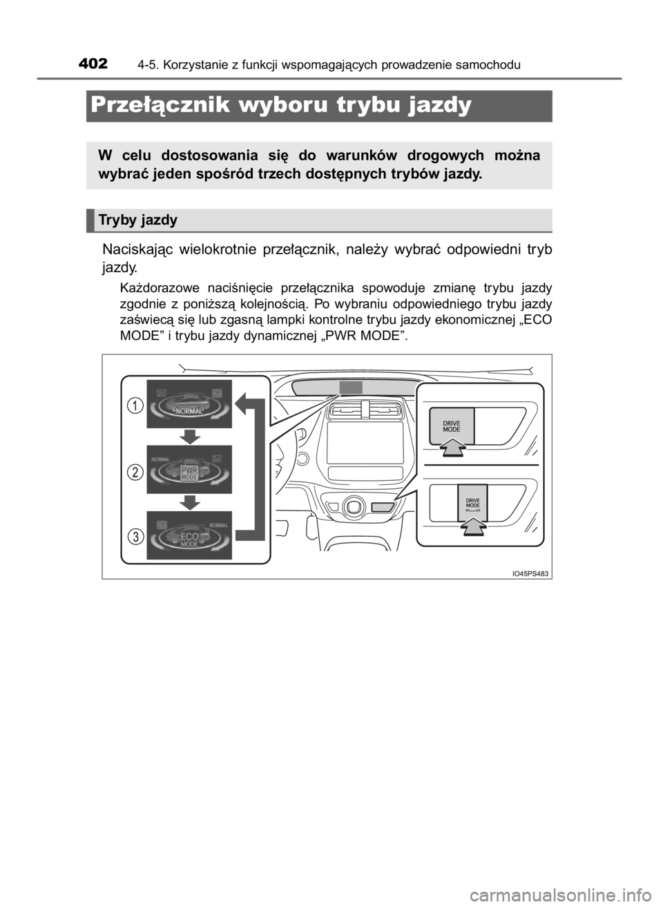 TOYOTA PRIUS 2020  Instrukcja obsługi (in Polish) Naciskajàc  wielokrotnie  prze∏àcznik,  nale˝y  wybraç  odpowiedni  tryb
jazdy.
Ka˝dorazowe  naciÊni´cie  prze∏àcznika  spowoduje  zmian´  trybu  jazdy
zgodnie  z poni˝szà  kolejnoÊci