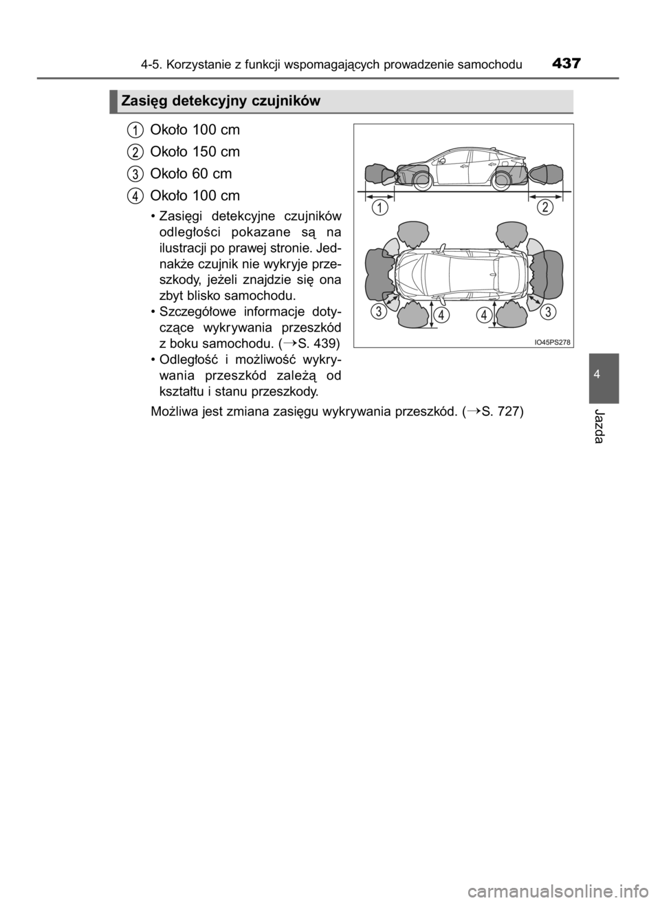 TOYOTA PRIUS 2020  Instrukcja obsługi (in Polish) Oko∏o 100 cm
Oko∏o 150 cm
Oko∏o 60 cm
Oko∏o 100 cm
• Zasi´gi  detekcyjne  czujników
odleg∏oÊci  pokazane  sà  na
ilustracji po prawej stronie. Jed-
nak˝e czujnik nie wykryje prze-
szk