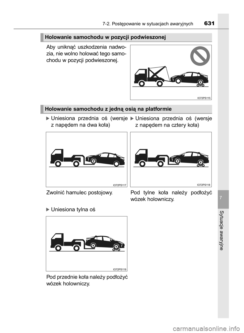TOYOTA PRIUS 2020  Instrukcja obsługi (in Polish) Aby  uniknàç  uszkodzenia  nadwo-
zia, nie wolno holowaç tego samo-
chodu w pozycji podwieszonej.
óUniesiona  przednia  oÊ  (wersje
z nap´dem na dwa ko∏a)
Zwolniç hamulec postojowy. Pod  tyln