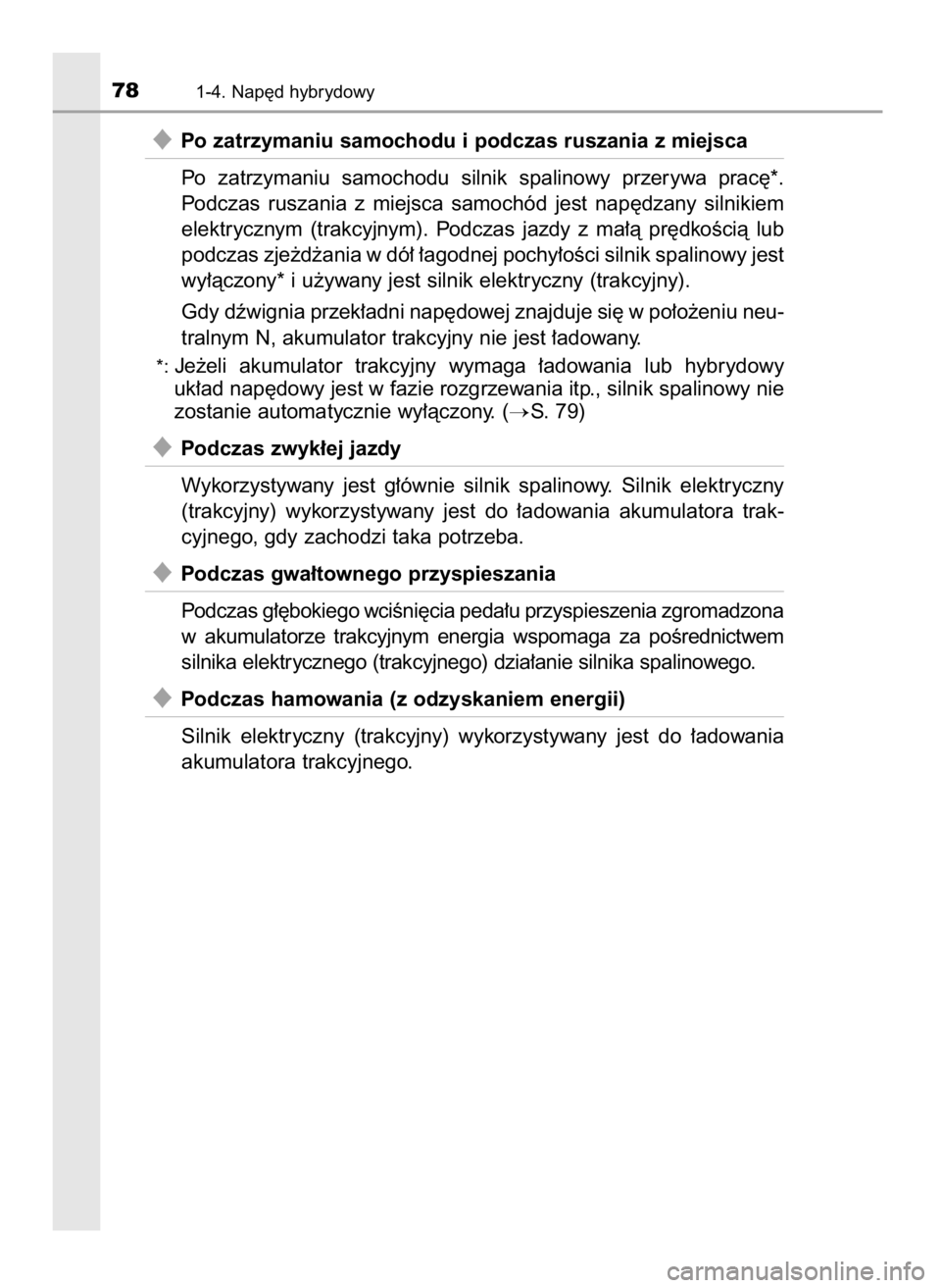 TOYOTA PRIUS 2020  Instrukcja obsługi (in Polish) Po zatrzymaniu samochodu i podczas ruszania z miejsca
Po  zatrzymaniu  samochodu  silnik  spalinowy  przerywa  prac´*.
Podczas  ruszania  z miejsca  samochód  jest  nap´dzany  silnikiem
elektryczn