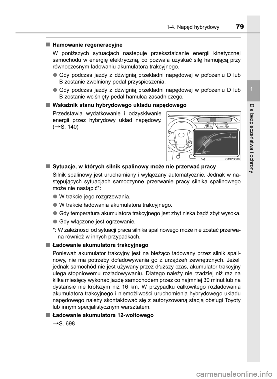 TOYOTA PRIUS 2020  Instrukcja obsługi (in Polish) Hamowanie regeneracyjne
W poni˝szych  sytuacjach  nast´puje  przekszta∏canie  energii  kinetycznej
samochodu  w energi´  elektrycznà,  co  pozwala  uzyskaç  si∏´  hamujàcà  przy
równoczes