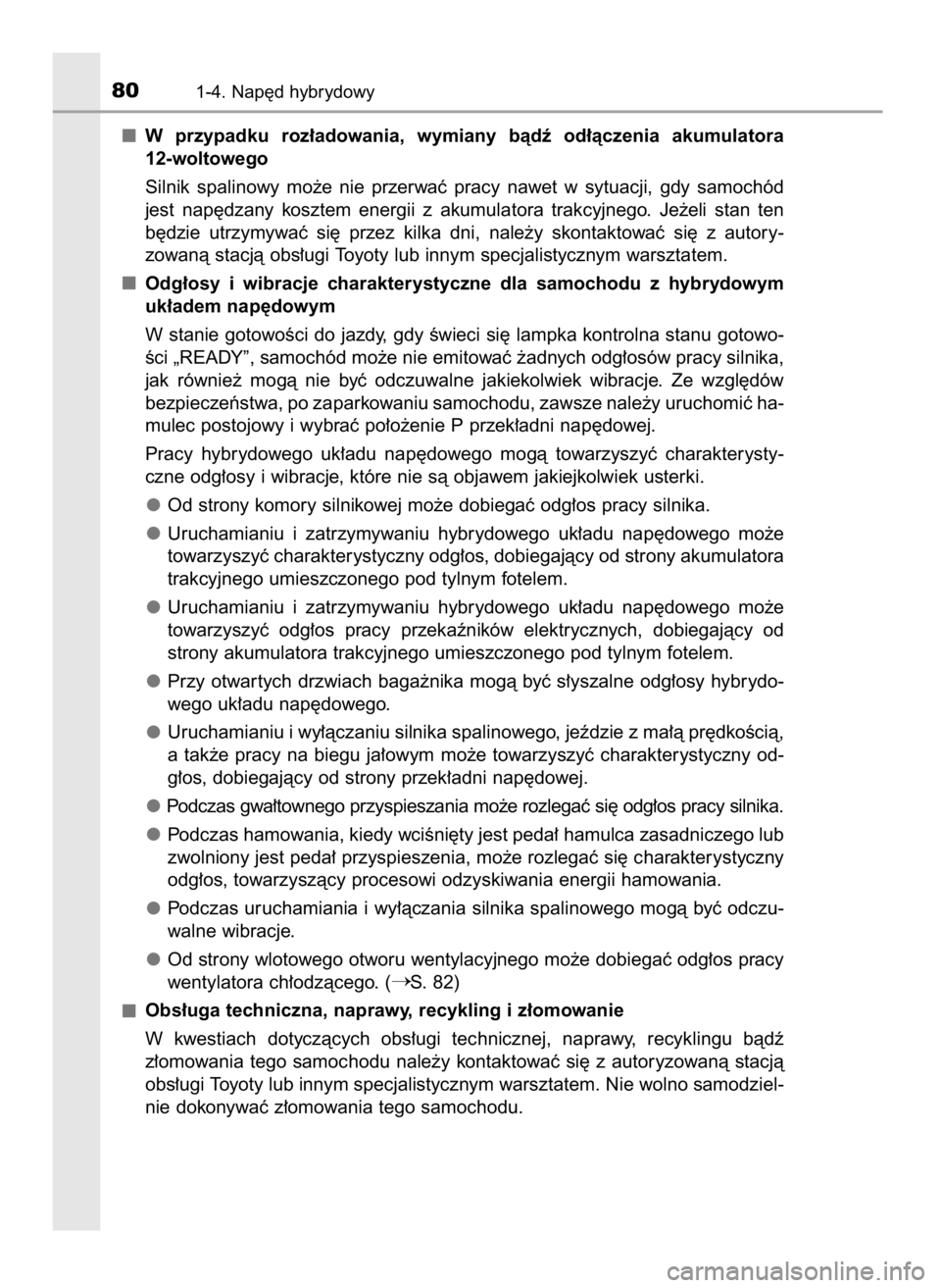 TOYOTA PRIUS 2020  Instrukcja obsługi (in Polish) W przypadku  roz∏adowania,  wymiany  bàdê  od∏àczenia  akumulatora
12-woltowego
Silnik  spalinowy  mo˝e  nie  przerwaç  pracy  nawet  w sytuacji,  gdy  samochód
jest  nap´dzany  kosztem  en