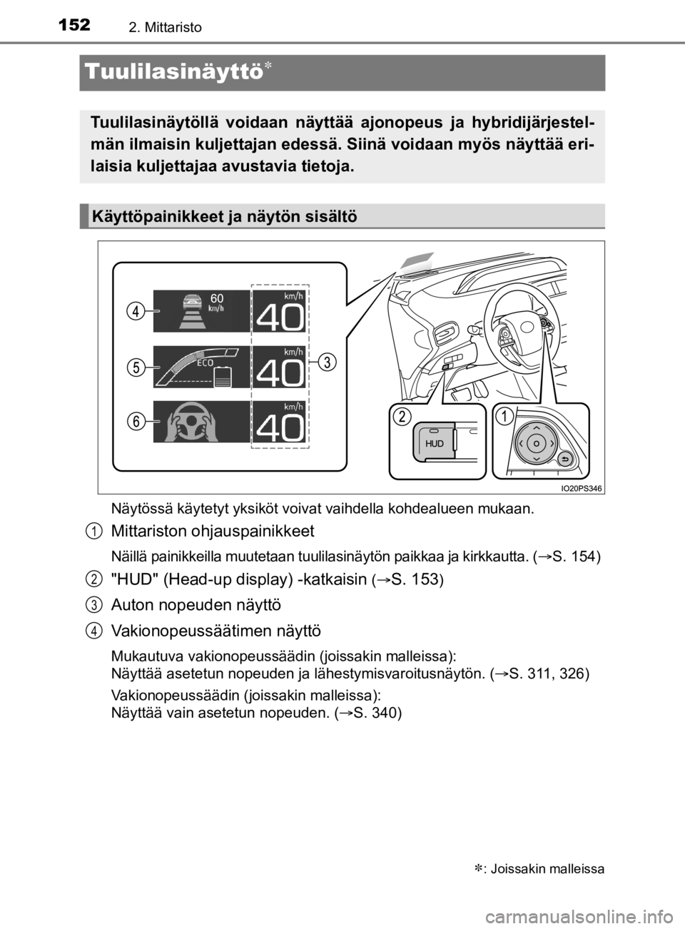 TOYOTA PRIUS 2020 Omistajan Käsikirja (in Finnish) 1522. Mittaristo
OM47D46FI
Tuulilasinäyttö
Näytössä käytetyt yksiköt voivat vaihdella kohdealueen mukaan.
Mittariston ohjauspainikkeet
Näillä painikkeilla muutetaan tuulilasinäytön paikk TOYOTA PRIUS 2020 Omistajan Käsikirja (in Finnish) 1522. Mittaristo
OM47D46FI
Tuulilasinäyttö
Näytössä käytetyt yksiköt voivat vaihdella kohdealueen mukaan.
Mittariston ohjauspainikkeet
Näillä painikkeilla muutetaan tuulilasinäytön paikk