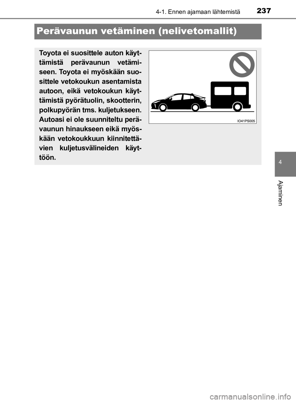 TOYOTA PRIUS 2020 Omistajan Käsikirja (in Finnish) 237
4
4-1. Ennen ajamaan lähtemistä
Ajaminen
OM47D46FI
Perävaunun vetäminen (nelivetomallit)
Toyota ei suosittele auton käyt-
tämistä perävaunun vetämi-
seen. Toyota ei myöskään suo-
sitte TOYOTA PRIUS 2020 Omistajan Käsikirja (in Finnish) 237
4
4-1. Ennen ajamaan lähtemistä
Ajaminen
OM47D46FI
Perävaunun vetäminen (nelivetomallit)
Toyota ei suosittele auton käyt-
tämistä perävaunun vetämi-
seen. Toyota ei myöskään suo-
sitte