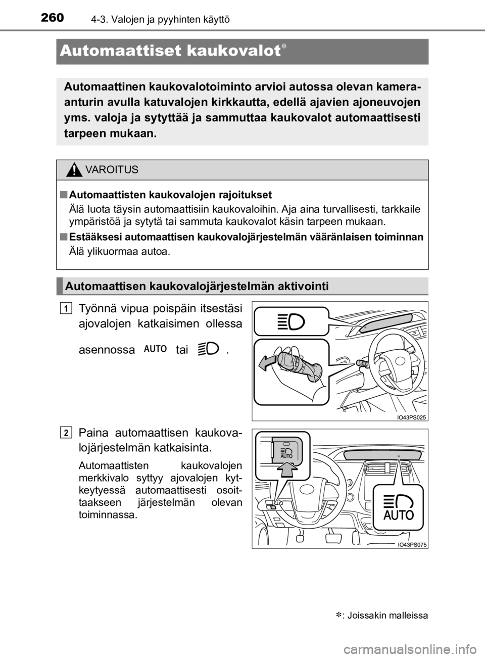 TOYOTA PRIUS 2020 Omistajan Käsikirja (in Finnish) 2604-3. Valojen ja pyyhinten käyttö
OM47D46FI
Automaattiset kaukovalot
Työnnä vipua poispäin itsestäsi
ajovalojen katkaisimen ollessa
asennossa tai .
Paina automaattisen kaukova-
lojärjes TOYOTA PRIUS 2020 Omistajan Käsikirja (in Finnish) 2604-3. Valojen ja pyyhinten käyttö
OM47D46FI
Automaattiset kaukovalot
Työnnä vipua poispäin itsestäsi
ajovalojen katkaisimen ollessa
asennossa tai .
Paina automaattisen kaukova-
lojärjes