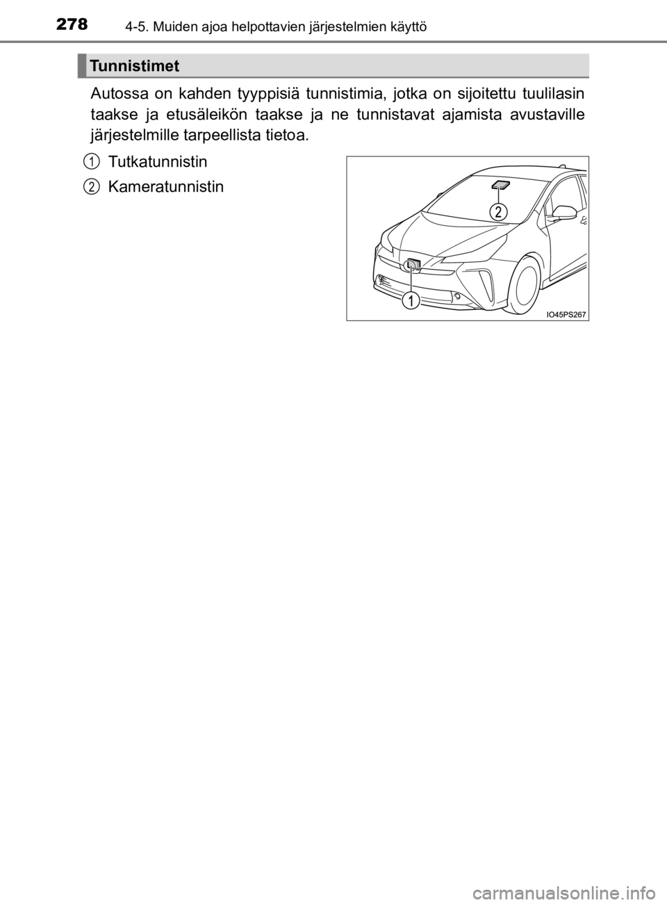 TOYOTA PRIUS 2020 Omistajan Käsikirja (in Finnish) 2784-5. Muiden ajoa helpottavien järjestelmien käyttö
OM47D46FI
Autossa on kahden tyyppisiä tunnistimia, jotka on sijoitettu tuulilasin
taakse ja etusäleikön taakse ja ne tunnistavat ajamista av TOYOTA PRIUS 2020 Omistajan Käsikirja (in Finnish) 2784-5. Muiden ajoa helpottavien järjestelmien käyttö
OM47D46FI
Autossa on kahden tyyppisiä tunnistimia, jotka on sijoitettu tuulilasin
taakse ja etusäleikön taakse ja ne tunnistavat ajamista av