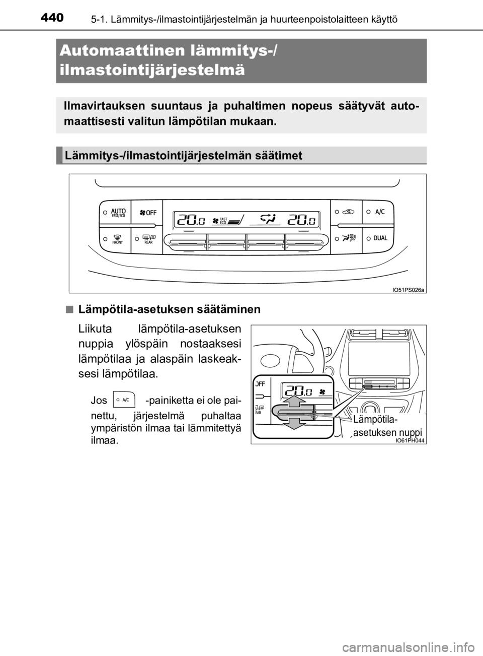 TOYOTA PRIUS 2020 Omistajan Käsikirja (in Finnish) 4405-1. Lämmitys-/ilmastointijärjestelmän ja huurteenpoistolaitteen käyttö
OM47D46FI
Automaattinen lämmitys-/
ilmastointijärjestelmä
nLämpötila-asetuksen säätäminen
Liikuta lämpötila-as TOYOTA PRIUS 2020 Omistajan Käsikirja (in Finnish) 4405-1. Lämmitys-/ilmastointijärjestelmän ja huurteenpoistolaitteen käyttö
OM47D46FI
Automaattinen lämmitys-/
ilmastointijärjestelmä
nLämpötila-asetuksen säätäminen
Liikuta lämpötila-as