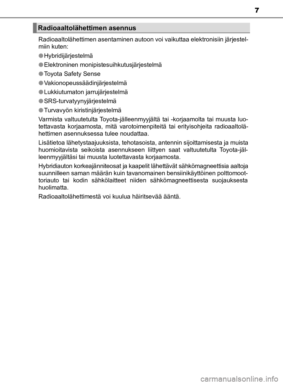TOYOTA PRIUS 2020  Omistajan Käsikirja (in Finnish) 7
OM47D46FIRadioaaltolähettimen asentaminen autoon voi vaikuttaa elektronisiin järjestel-
miin kuten:
l
Hybridijärjestelmä
l Elektroninen monipistesuihkutusjärjestelmä
l Toyota Safety Sense
l Va