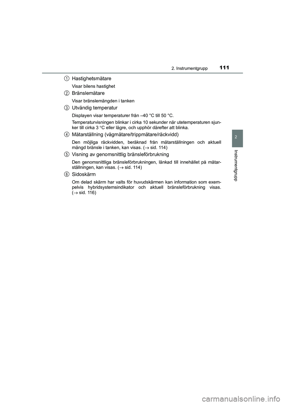 TOYOTA PRIUS 2020 Bruksanvisningar (in Swedish) 1112. Instrumentgrupp
2
Instrumentgrupp
PRIUS_OM_OM47B91E_(EE)
Hastighetsmätare
Visar bilens hastighet
Bränslemätare
Visar bränslemängden i tanken
Utvändig temperatur
Displayen visar temperature TOYOTA PRIUS 2020 Bruksanvisningar (in Swedish) 1112. Instrumentgrupp
2
Instrumentgrupp
PRIUS_OM_OM47B91E_(EE)
Hastighetsmätare
Visar bilens hastighet
Bränslemätare
Visar bränslemängden i tanken
Utvändig temperatur
Displayen visar temperature