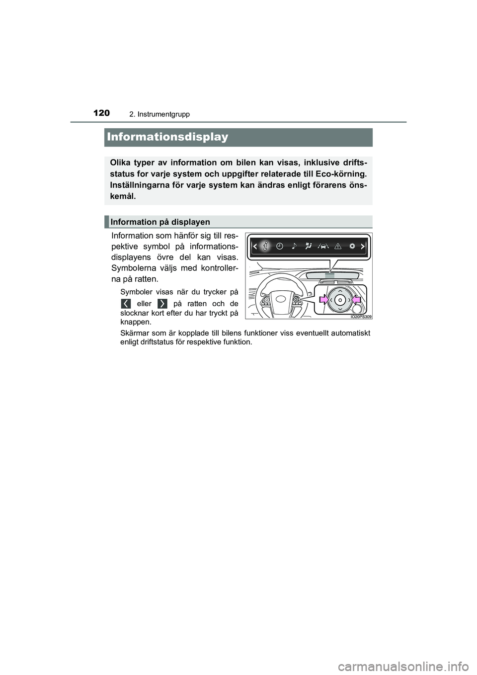 TOYOTA PRIUS 2020 Bruksanvisningar (in Swedish) 1202. Instrumentgrupp
PRIUS_OM_OM47B91E_(EE)
Informationsdisplay
Information som hänför sig till res-
pektive symbol på informations-
displayens övre del kan visas.
Symbolerna väljs med kontrolle TOYOTA PRIUS 2020 Bruksanvisningar (in Swedish) 1202. Instrumentgrupp
PRIUS_OM_OM47B91E_(EE)
Informationsdisplay
Information som hänför sig till res-
pektive symbol på informations-
displayens övre del kan visas.
Symbolerna väljs med kontrolle