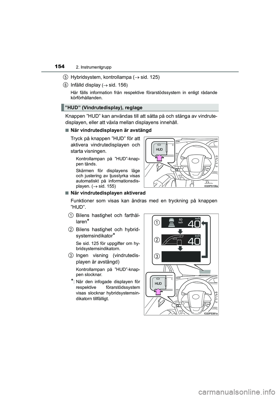 TOYOTA PRIUS 2020 Bruksanvisningar (in Swedish) 1542. Instrumentgrupp
PRIUS_OM_OM47B91E_(EE)
Hybridsystem, kontrollampa (sid. 125)
Infälld display
( sid. 156)
Här fälls information från respektive förarstödssystem in enligt rådande
k TOYOTA PRIUS 2020 Bruksanvisningar (in Swedish) 1542. Instrumentgrupp
PRIUS_OM_OM47B91E_(EE)
Hybridsystem, kontrollampa (sid. 125)
Infälld display
( sid. 156)
Här fälls information från respektive förarstödssystem in enligt rådande
k