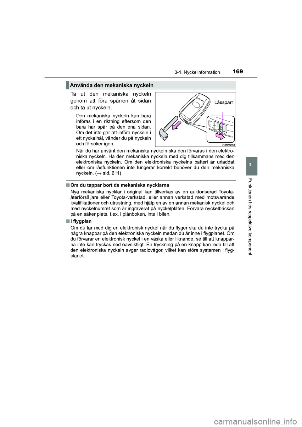 TOYOTA PRIUS 2020  Bruksanvisningar (in Swedish) 1693-1. Nyckelinformation
3
Funktionen hos respektive komponent
PRIUS_OM_OM47B91E_(EE)
Ta ut den mekaniska nyckeln
genom att föra spärren åt sidan
och ta ut nyckeln.
Den mekaniska nyckeln kan bara
