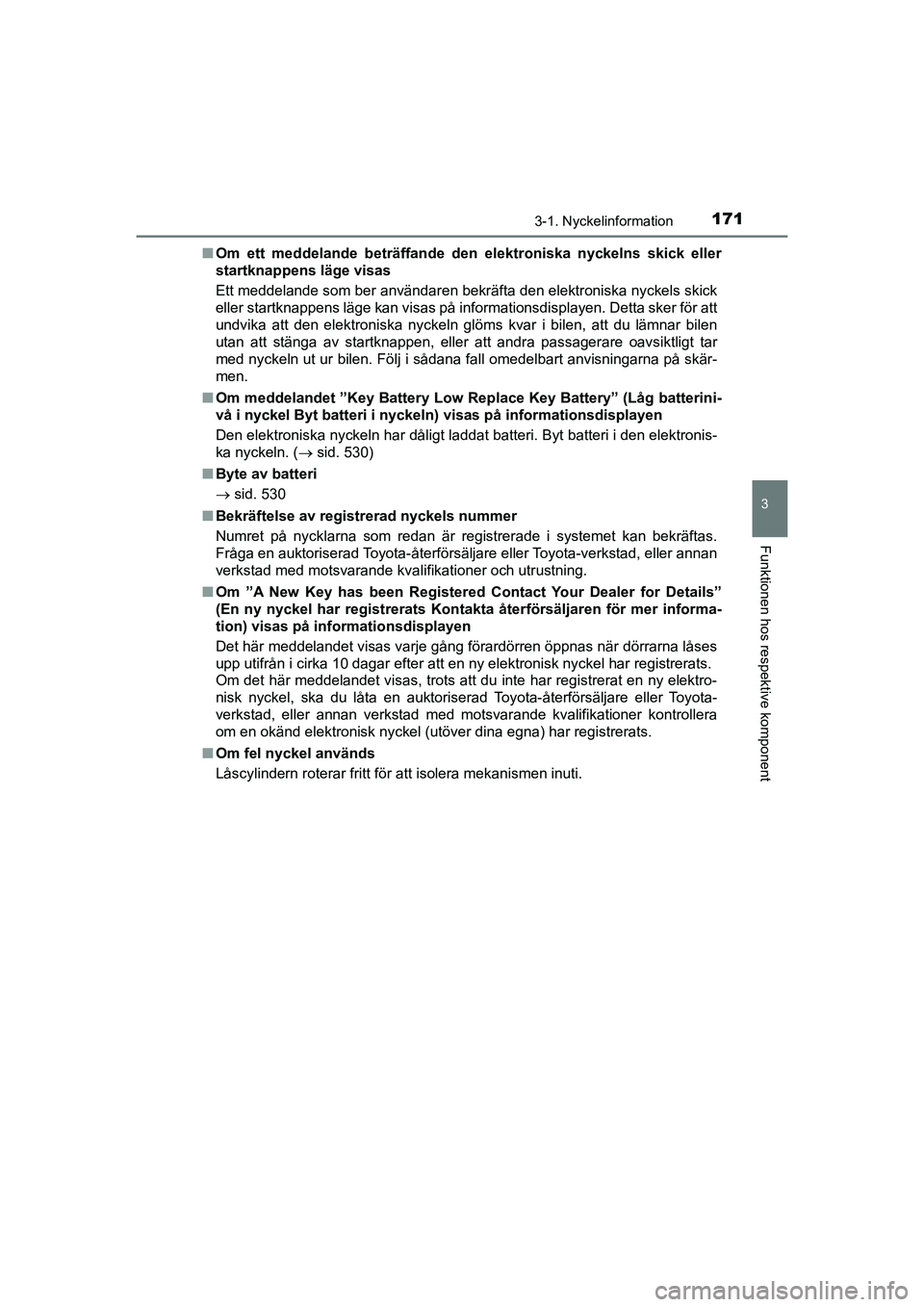 TOYOTA PRIUS 2020  Bruksanvisningar (in Swedish) 1713-1. Nyckelinformation
3
Funktionen hos respektive komponent
PRIUS_OM_OM47B91E_(EE)n
Om ett meddelande beträffande den elektroniska nyckelns skick eller
startknappens läge visas
Ett meddelande so