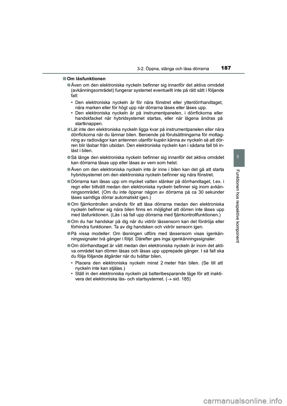TOYOTA PRIUS 2020 Bruksanvisningar (in Swedish) 1873-2. Öppna, stänga och låsa dörrarna
3
Funktionen hos respektive komponent
PRIUS_OM_OM47B91E_(EE)n
Om låsfunktionen
lÄven om den elektroniska nyckeln befinner sig innanför det aktiva område TOYOTA PRIUS 2020 Bruksanvisningar (in Swedish) 1873-2. Öppna, stänga och låsa dörrarna
3
Funktionen hos respektive komponent
PRIUS_OM_OM47B91E_(EE)n
Om låsfunktionen
lÄven om den elektroniska nyckeln befinner sig innanför det aktiva område