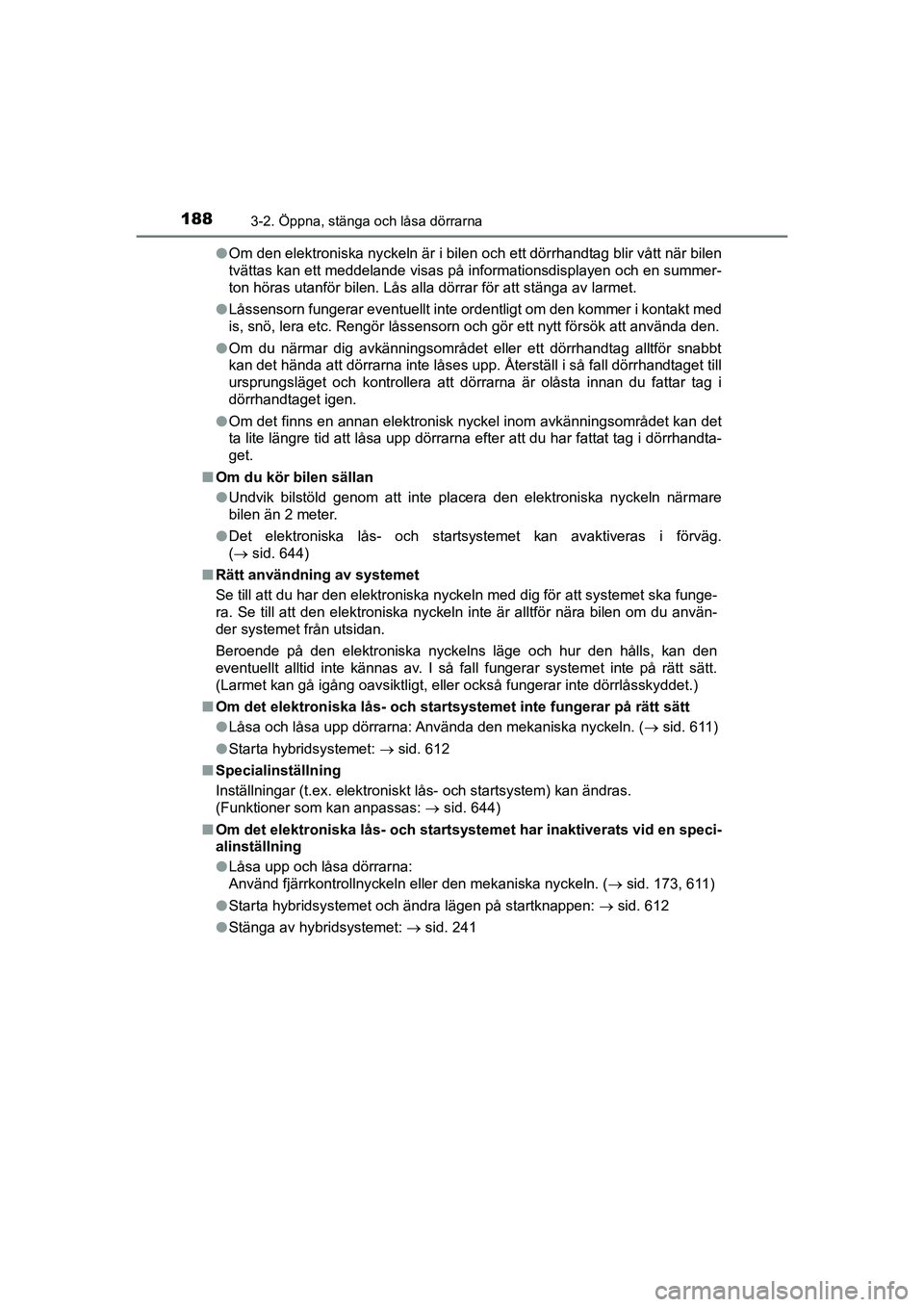 TOYOTA PRIUS 2020 Bruksanvisningar (in Swedish) 1883-2. Öppna, stänga och låsa dörrarna
PRIUS_OM_OM47B91E_(EE)l
Om den elektroniska nyckeln är i bilen och ett dörrhandtag blir vått när bilen
tvättas kan ett meddelande visas på information TOYOTA PRIUS 2020 Bruksanvisningar (in Swedish) 1883-2. Öppna, stänga och låsa dörrarna
PRIUS_OM_OM47B91E_(EE)l
Om den elektroniska nyckeln är i bilen och ett dörrhandtag blir vått när bilen
tvättas kan ett meddelande visas på information