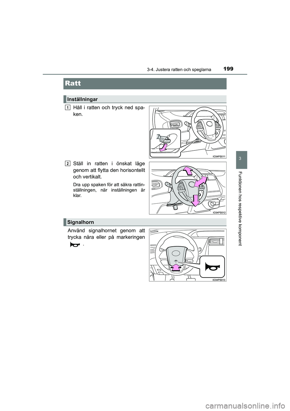 TOYOTA PRIUS 2020  Bruksanvisningar (in Swedish) 199
3
3-4. Justera ratten och speglarna
Funktionen hos respektive komponent
PRIUS_OM_OM47B91E_(EE)
Ratt
Håll i ratten och tryck ned spa-
ken.
Ställ in ratten i önskat läge
genom att flytta den hor
