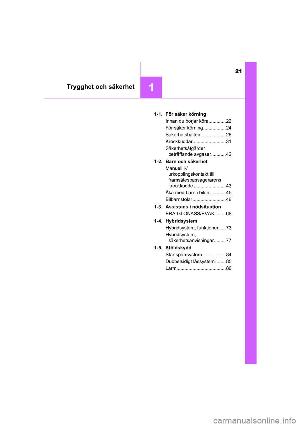 TOYOTA PRIUS 2020  Bruksanvisningar (in Swedish) 21
1Trygghet och säkerhet
PRIUS_OM_OM47B91E_(EE)1-1. För säker körning
Innan du börjar köra............. 22
För säker körning ................. 24
Säkerhetsbälten ................... 26
Kro