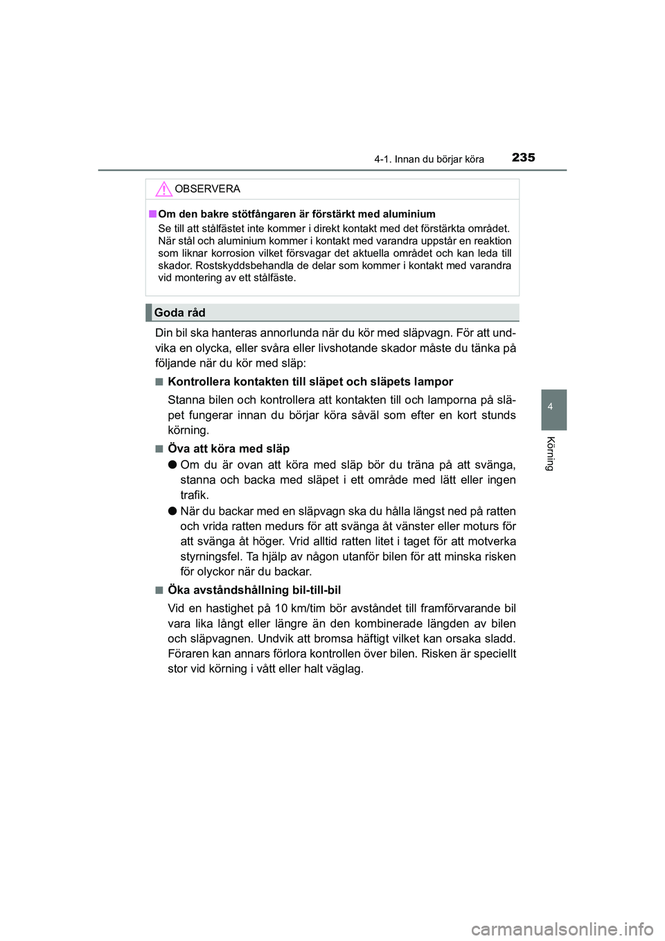 TOYOTA PRIUS 2020 Bruksanvisningar (in Swedish) 2354-1. Innan du börjar köra
4
Körning
PRIUS_OM_OM47B91E_(EE)
Din bil ska hanteras annorlunda när du kör med släpvagn. För att und-
vika en olycka, eller svåra eller livshotande skador måste TOYOTA PRIUS 2020 Bruksanvisningar (in Swedish) 2354-1. Innan du börjar köra
4
Körning
PRIUS_OM_OM47B91E_(EE)
Din bil ska hanteras annorlunda när du kör med släpvagn. För att und-
vika en olycka, eller svåra eller livshotande skador måste