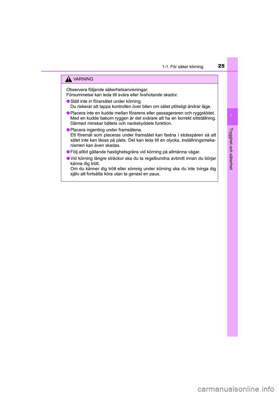 TOYOTA PRIUS 2020  Bruksanvisningar (in Swedish) 251-1. För säker körning
1
PRIUS_OM_OM47B91E_(EE)
Trygghet och säkerhet
VA R N I N G
Observera följande säkerhetsanvisningar.
Försummelse kan leda till svåra eller livshotande skador.
lStäll 
