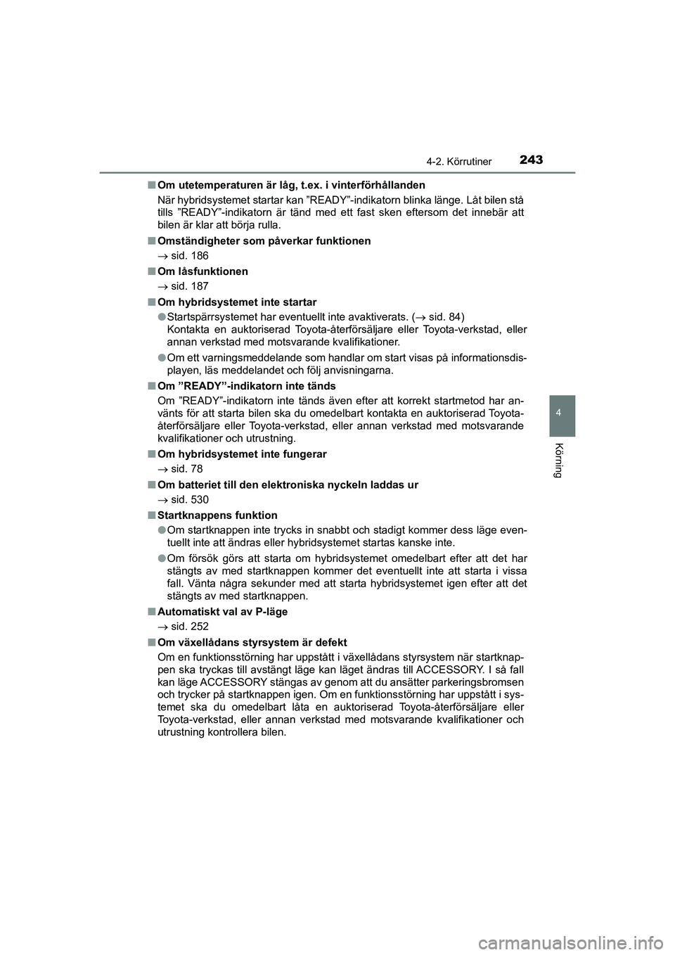TOYOTA PRIUS 2020 Bruksanvisningar (in Swedish) 2434-2. Körrutiner
4
Körning
PRIUS_OM_OM47B91E_(EE)n
Om utetemperaturen är låg, t.ex. i vinterförhållanden
När hybridsystemet startar kan ”READY”-indikatorn blinka länge. Låt bilen stå
TOYOTA PRIUS 2020 Bruksanvisningar (in Swedish) 2434-2. Körrutiner
4
Körning
PRIUS_OM_OM47B91E_(EE)n
Om utetemperaturen är låg, t.ex. i vinterförhållanden
När hybridsystemet startar kan ”READY”-indikatorn blinka länge. Låt bilen stå