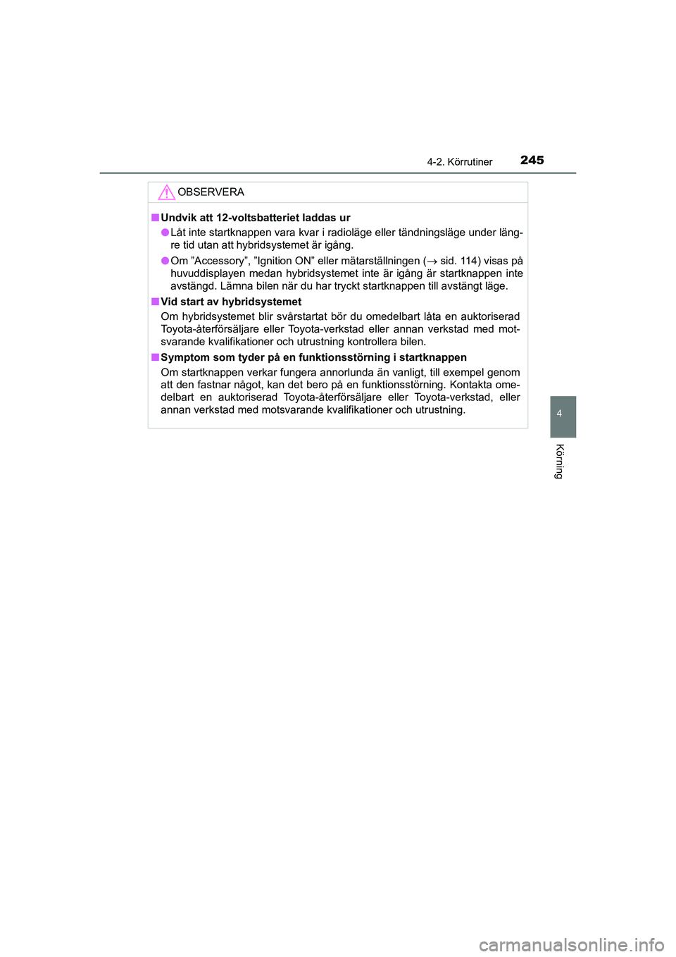 TOYOTA PRIUS 2020 Bruksanvisningar (in Swedish) 2454-2. Körrutiner
4
Körning
PRIUS_OM_OM47B91E_(EE)
OBSERVERA
nUndvik att 12-voltsbatteriet laddas ur
l Låt inte startknappen vara kvar i radioläge eller tändningsläge under läng-
re tid utan a TOYOTA PRIUS 2020 Bruksanvisningar (in Swedish) 2454-2. Körrutiner
4
Körning
PRIUS_OM_OM47B91E_(EE)
OBSERVERA
nUndvik att 12-voltsbatteriet laddas ur
l Låt inte startknappen vara kvar i radioläge eller tändningsläge under läng-
re tid utan a