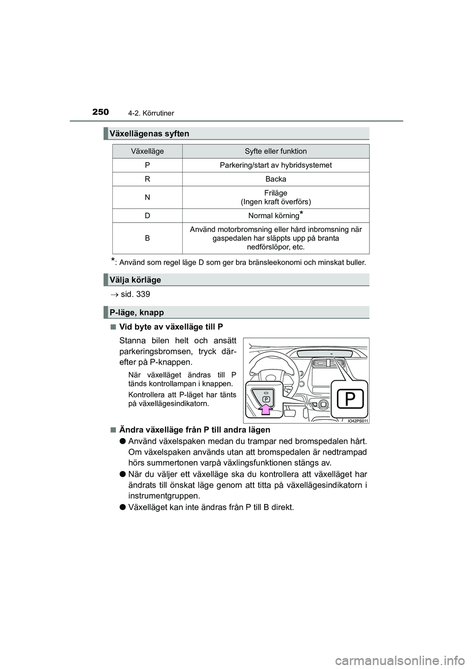 TOYOTA PRIUS 2020 Bruksanvisningar (in Swedish) 2504-2. Körrutiner
PRIUS_OM_OM47B91E_(EE)
*: Använd som regel läge D som ger bra bränsleekonomi och minskat buller.
sid. 339
nVid byte av växelläge till P
Stanna bilen helt och ansätt
parker TOYOTA PRIUS 2020 Bruksanvisningar (in Swedish) 2504-2. Körrutiner
PRIUS_OM_OM47B91E_(EE)
*: Använd som regel läge D som ger bra bränsleekonomi och minskat buller.
sid. 339
nVid byte av växelläge till P
Stanna bilen helt och ansätt
parker
