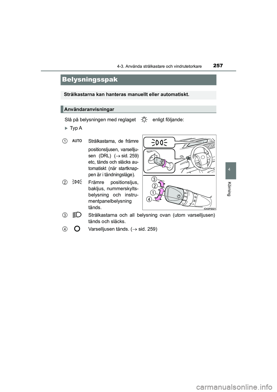TOYOTA PRIUS 2020 Bruksanvisningar (in Swedish) 257
4
4-3. Använda strålkastare och vindrutetorkare
Körning
PRIUS_OM_OM47B91E_(EE)
Belysningsspak
Slå på belysningen med reglaget enligt följande:
Ty p A
Strålkastarna, de främre
positio TOYOTA PRIUS 2020 Bruksanvisningar (in Swedish) 257
4
4-3. Använda strålkastare och vindrutetorkare
Körning
PRIUS_OM_OM47B91E_(EE)
Belysningsspak
Slå på belysningen med reglaget enligt följande:
Ty p A
Strålkastarna, de främre
positio