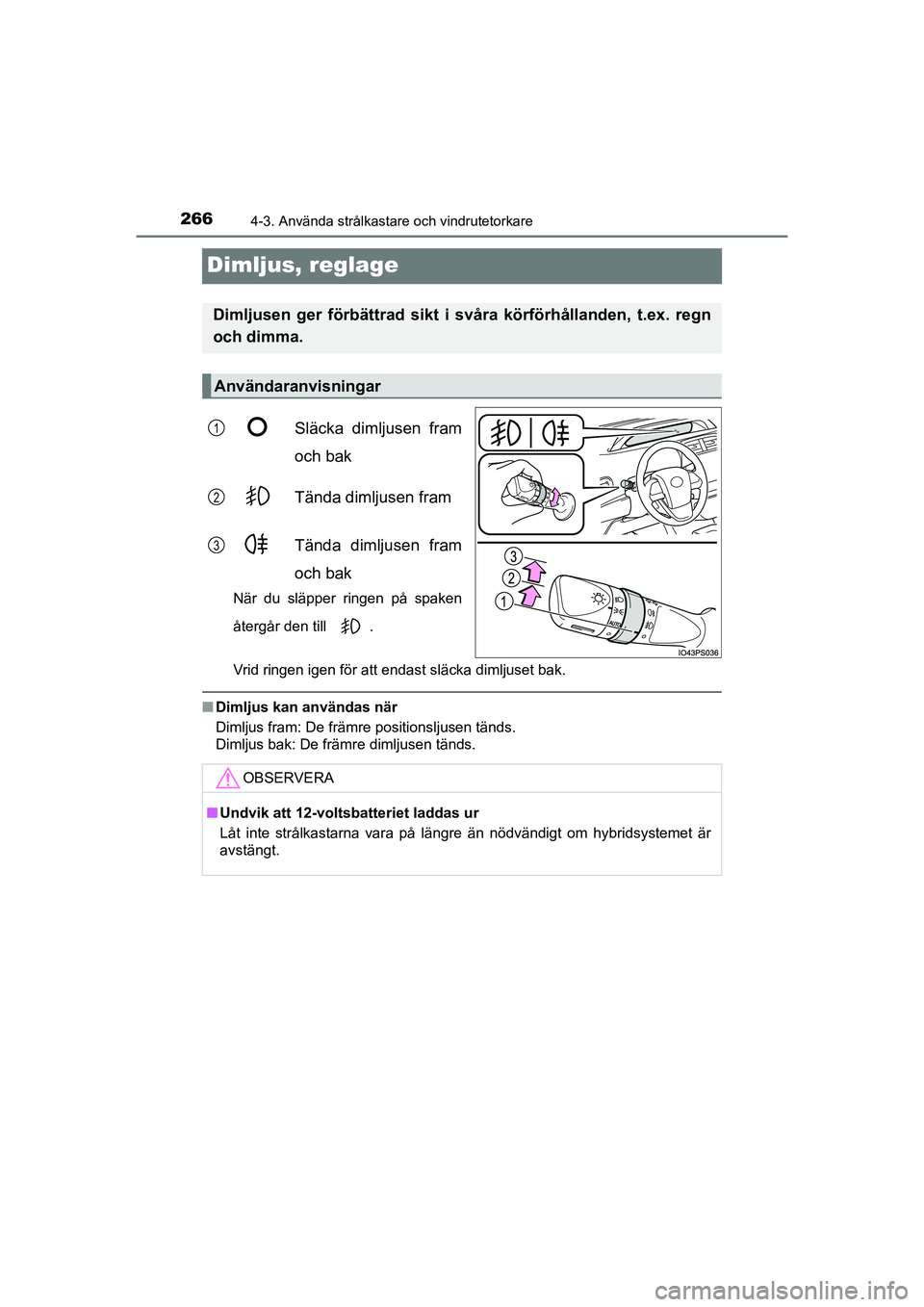 TOYOTA PRIUS 2020  Bruksanvisningar (in Swedish) 2664-3. Använda strålkastare och vindrutetorkare
PRIUS_OM_OM47B91E_(EE)
Dimljus, reglage
Släcka dimljusen fram
och bak
Tända dimljusen fram
Tända dimljusen fram
och bak
När du släpper ringen p