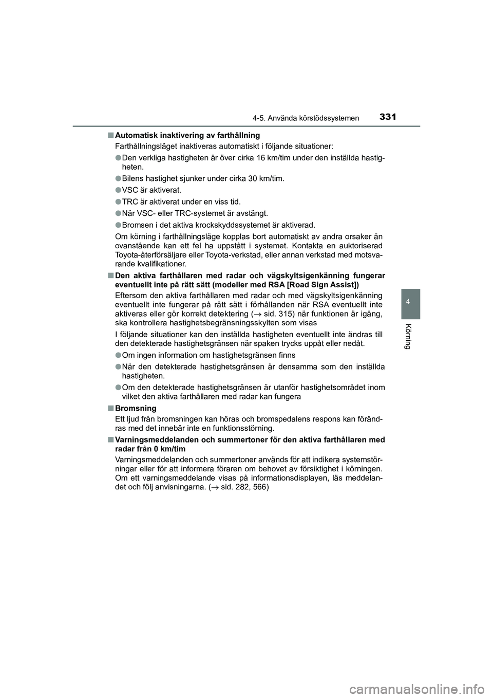 TOYOTA PRIUS 2020  Bruksanvisningar (in Swedish) 3314-5. Använda körstödssystemen
4
Körning
PRIUS_OM_OM47B91E_(EE)n
Automatisk inaktivering av farthållning
Farthållningsläget inaktiveras automatiskt i följande situationer:
lDen verkliga hast