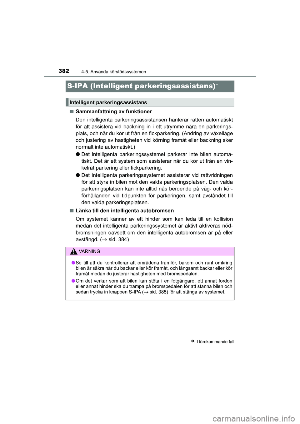 TOYOTA PRIUS 2020  Bruksanvisningar (in Swedish) 3824-5. Använda körstödssystemen
PRIUS_OM_OM47B91E_(EE)
S-IPA (Intelligent parkeringsassistans)
nSammanfattning av funktioner
Den intelligenta parkeringsassistansen hanterar ratten automatiskt
f