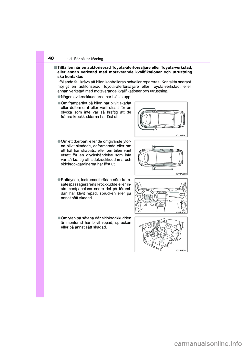 TOYOTA PRIUS 2020  Bruksanvisningar (in Swedish) 401-1. För säker körning
PRIUS_OM_OM47B91E_(EE)n
Tillfällen när en auktoriserad Toyota -återförsäljare eller Toyota-verkstad,
eller annan verkstad med motsvara nde kvalifikationer och utrustni