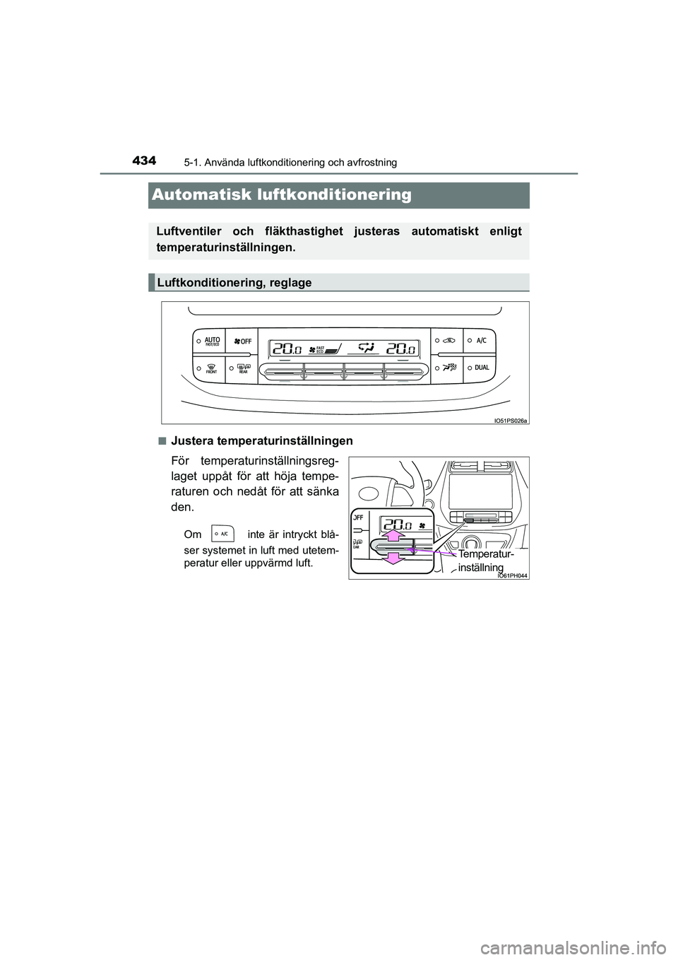 TOYOTA PRIUS 2020 Bruksanvisningar (in Swedish) 4345-1. Använda luftkonditionering och avfrostning
PRIUS_OM_OM47B91E_(EE)
Automatisk luftkonditionering
nJustera temperaturinställningen
För temperaturinställningsreg-
laget uppåt för att höja TOYOTA PRIUS 2020 Bruksanvisningar (in Swedish) 4345-1. Använda luftkonditionering och avfrostning
PRIUS_OM_OM47B91E_(EE)
Automatisk luftkonditionering
nJustera temperaturinställningen
För temperaturinställningsreg-
laget uppåt för att höja