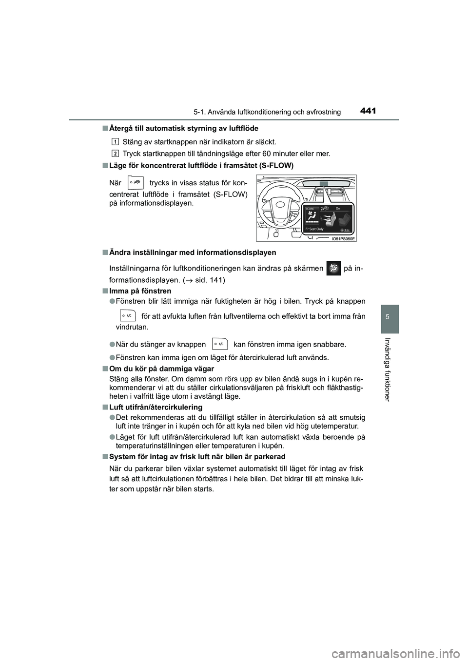 TOYOTA PRIUS 2020 Bruksanvisningar (in Swedish) 4415-1. Använda luftkonditionering och avfrostning
PRIUS_OM_OM47B91E_(EE)
5
Invändiga funktioner
nÅtergå till automatisk styrning av luftflöde
Stäng av startknappen när indikatorn är släckt.
TOYOTA PRIUS 2020 Bruksanvisningar (in Swedish) 4415-1. Använda luftkonditionering och avfrostning
PRIUS_OM_OM47B91E_(EE)
5
Invändiga funktioner
nÅtergå till automatisk styrning av luftflöde
Stäng av startknappen när indikatorn är släckt.