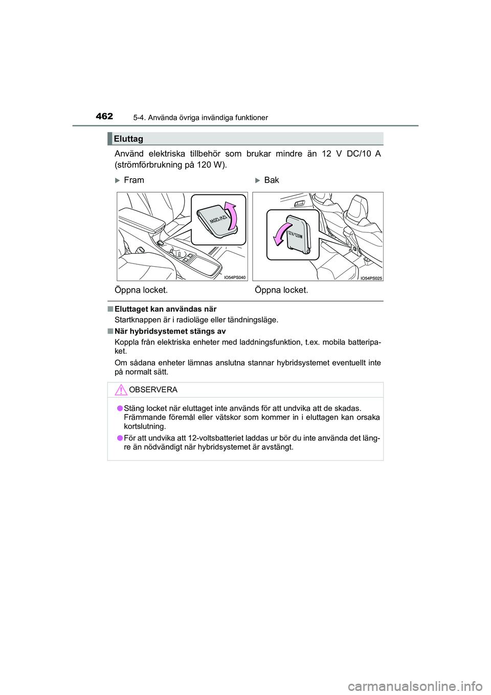 TOYOTA PRIUS 2020 Bruksanvisningar (in Swedish) 462
PRIUS_OM_OM47B91E_(EE)
5-4. Använda övriga invändiga funktioner
Använd elektriska tillbehör som brukar mindre än 12 V DC/10 A
(strömförbrukning på 120 W).
nEluttaget kan användas när
St TOYOTA PRIUS 2020 Bruksanvisningar (in Swedish) 462
PRIUS_OM_OM47B91E_(EE)
5-4. Använda övriga invändiga funktioner
Använd elektriska tillbehör som brukar mindre än 12 V DC/10 A
(strömförbrukning på 120 W).
nEluttaget kan användas när
St