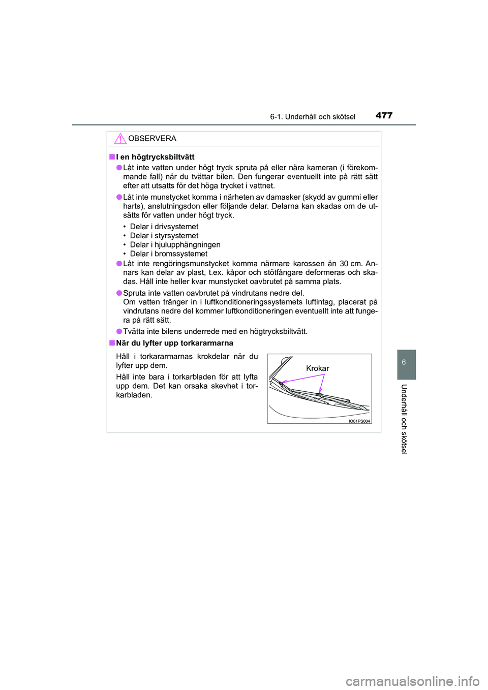 TOYOTA PRIUS 2020  Bruksanvisningar (in Swedish) 4776-1. Underhåll och skötsel
PRIUS_OM_OM47B91E_(EE)
6
Underhåll och skötsel
OBSERVERA
nI en högtrycksbiltvätt
l Låt inte vatten under högt tryck spruta på eller nära kameran (i förekom-
ma