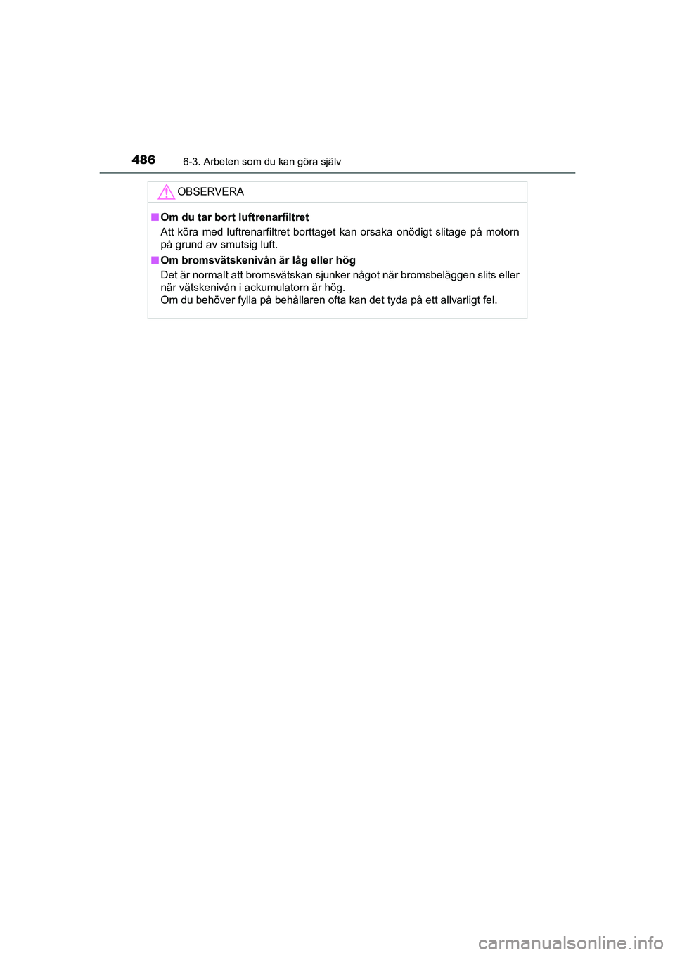 TOYOTA PRIUS 2020 Bruksanvisningar (in Swedish) 4866-3. Arbeten som du kan göra själv
PRIUS_OM_OM47B91E_(EE)
OBSERVERA
nOm du tar bort luftrenarfiltret
Att köra med luftrenarfiltret borttaget kan orsaka onödigt slitage på motorn
på grund av s TOYOTA PRIUS 2020 Bruksanvisningar (in Swedish) 4866-3. Arbeten som du kan göra själv
PRIUS_OM_OM47B91E_(EE)
OBSERVERA
nOm du tar bort luftrenarfiltret
Att köra med luftrenarfiltret borttaget kan orsaka onödigt slitage på motorn
på grund av s