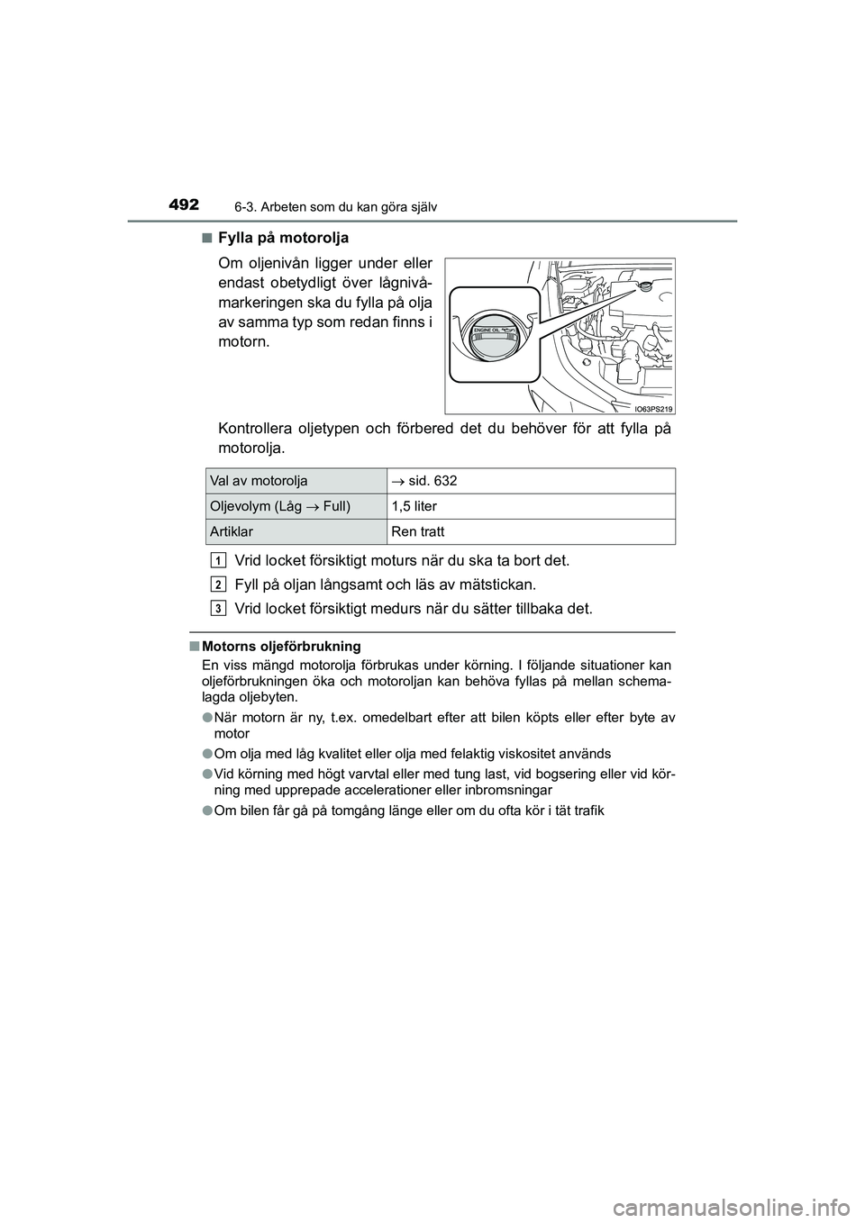 TOYOTA PRIUS 2020 Bruksanvisningar (in Swedish) 4926-3. Arbeten som du kan göra själv
PRIUS_OM_OM47B91E_(EE)n
Fylla på motorolja
Om oljenivån ligger under eller
endast obetydligt över lågnivå-
markeringen ska du fylla på olja
av samma typ s TOYOTA PRIUS 2020 Bruksanvisningar (in Swedish) 4926-3. Arbeten som du kan göra själv
PRIUS_OM_OM47B91E_(EE)n
Fylla på motorolja
Om oljenivån ligger under eller
endast obetydligt över lågnivå-
markeringen ska du fylla på olja
av samma typ s