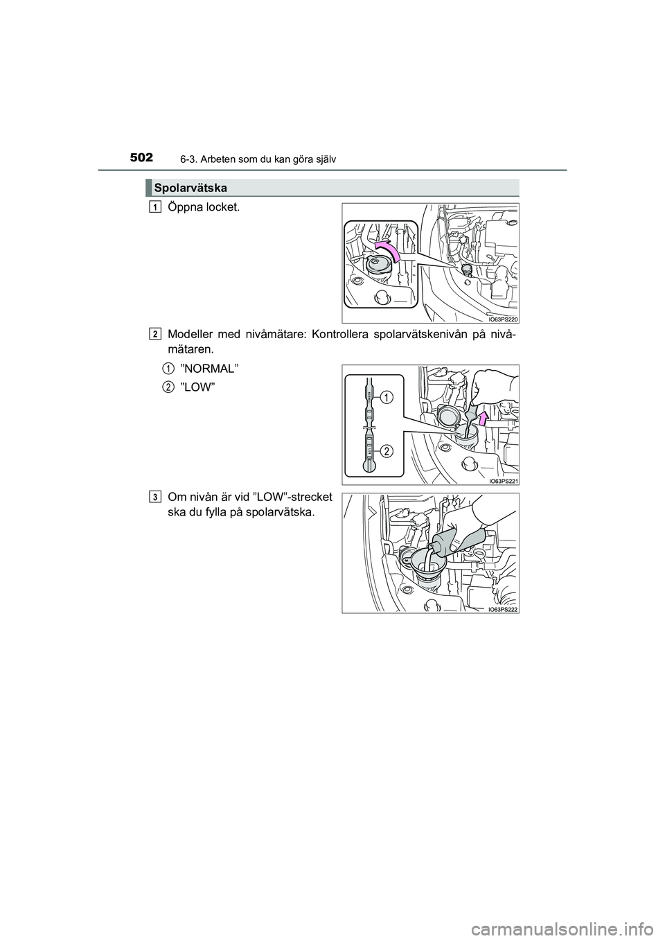 TOYOTA PRIUS 2020 Bruksanvisningar (in Swedish) 5026-3. Arbeten som du kan göra själv
PRIUS_OM_OM47B91E_(EE)
Öppna locket.
Modeller med nivåmätare: Kontrollera spolarvätskenivån på nivå-
mätaren.”NORMAL”
”LOW”
Om nivån är vid TOYOTA PRIUS 2020 Bruksanvisningar (in Swedish) 5026-3. Arbeten som du kan göra själv
PRIUS_OM_OM47B91E_(EE)
Öppna locket.
Modeller med nivåmätare: Kontrollera spolarvätskenivån på nivå-
mätaren.”NORMAL”
”LOW”
Om nivån är vid
