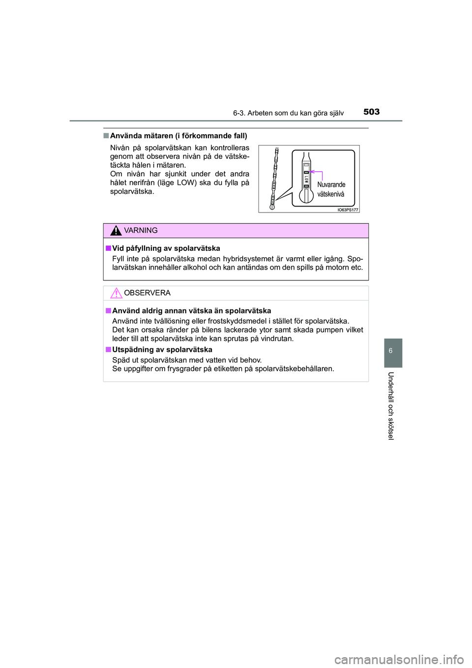TOYOTA PRIUS 2020 Bruksanvisningar (in Swedish) 5036-3. Arbeten som du kan göra själv
PRIUS_OM_OM47B91E_(EE)
6
Underhåll och skötsel
nAnvända mätaren (i förkommande fall)
Nivån på spolarvätskan kan kontrolleras
genom att observera nivån TOYOTA PRIUS 2020 Bruksanvisningar (in Swedish) 5036-3. Arbeten som du kan göra själv
PRIUS_OM_OM47B91E_(EE)
6
Underhåll och skötsel
nAnvända mätaren (i förkommande fall)
Nivån på spolarvätskan kan kontrolleras
genom att observera nivån