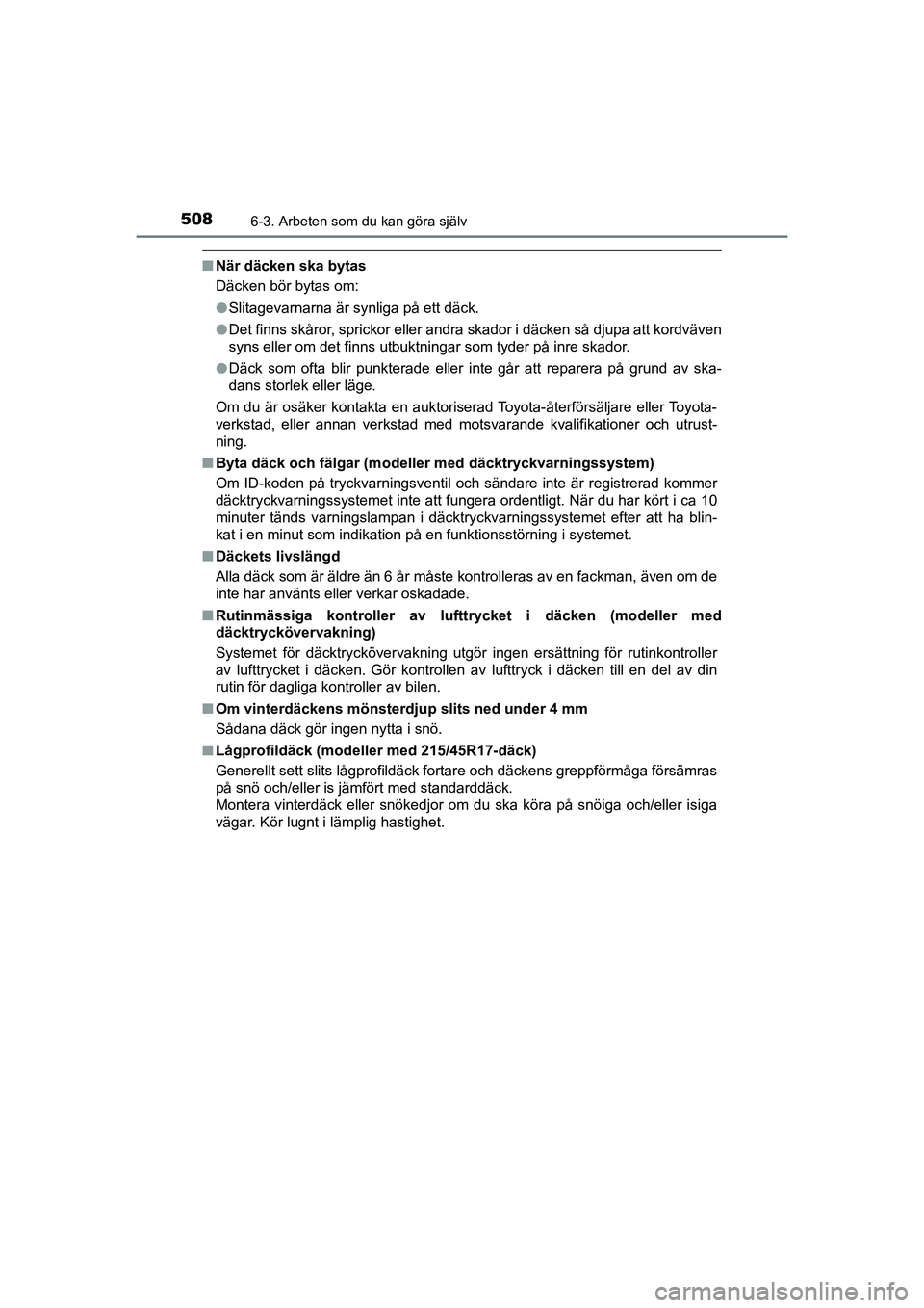 TOYOTA PRIUS 2020 Bruksanvisningar (in Swedish) 5086-3. Arbeten som du kan göra själv
PRIUS_OM_OM47B91E_(EE)
nNär däcken ska bytas
Däcken bör bytas om:
lSlitagevarnarna är synliga på ett däck.
l Det finns skåror, sprickor eller andra skad TOYOTA PRIUS 2020 Bruksanvisningar (in Swedish) 5086-3. Arbeten som du kan göra själv
PRIUS_OM_OM47B91E_(EE)
nNär däcken ska bytas
Däcken bör bytas om:
lSlitagevarnarna är synliga på ett däck.
l Det finns skåror, sprickor eller andra skad