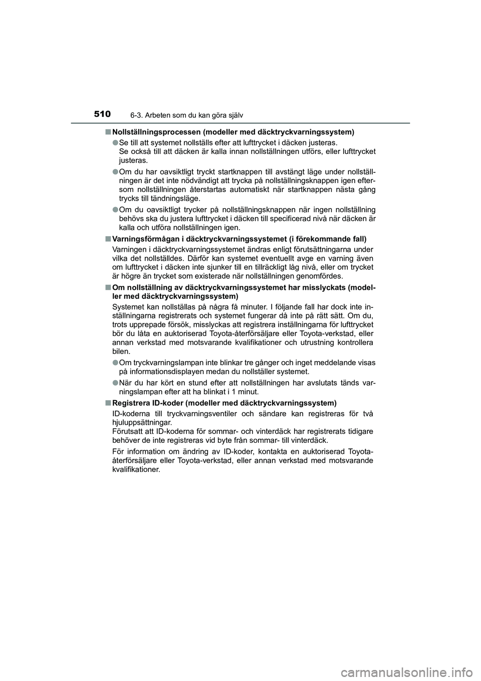 TOYOTA PRIUS 2020 Bruksanvisningar (in Swedish) 5106-3. Arbeten som du kan göra själv
PRIUS_OM_OM47B91E_(EE)n
Nollställningsprocessen (modeller med däcktryckvarningssystem)
lSe till att systemet nollställs efter att lufttrycket i däcken juste TOYOTA PRIUS 2020 Bruksanvisningar (in Swedish) 5106-3. Arbeten som du kan göra själv
PRIUS_OM_OM47B91E_(EE)n
Nollställningsprocessen (modeller med däcktryckvarningssystem)
lSe till att systemet nollställs efter att lufttrycket i däcken juste