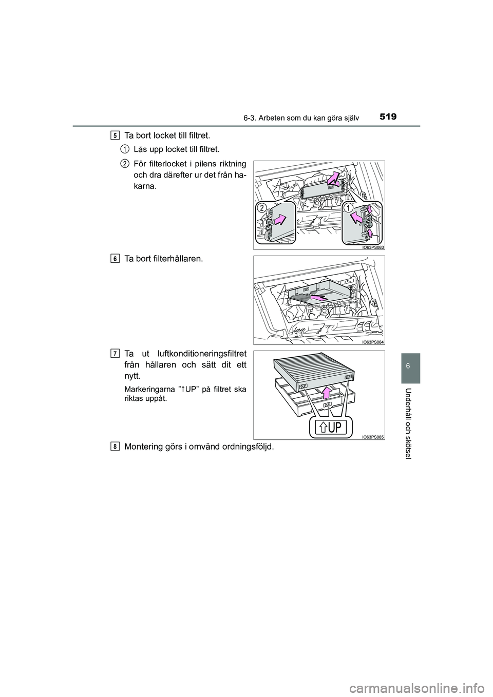 TOYOTA PRIUS 2020 Bruksanvisningar (in Swedish) 5196-3. Arbeten som du kan göra själv
PRIUS_OM_OM47B91E_(EE)
6
Underhåll och skötsel
Ta bort locket till filtret.
Lås upp locket till filtret.
För filterlocket i pilens riktning
och dra därefte TOYOTA PRIUS 2020 Bruksanvisningar (in Swedish) 5196-3. Arbeten som du kan göra själv
PRIUS_OM_OM47B91E_(EE)
6
Underhåll och skötsel
Ta bort locket till filtret.
Lås upp locket till filtret.
För filterlocket i pilens riktning
och dra därefte