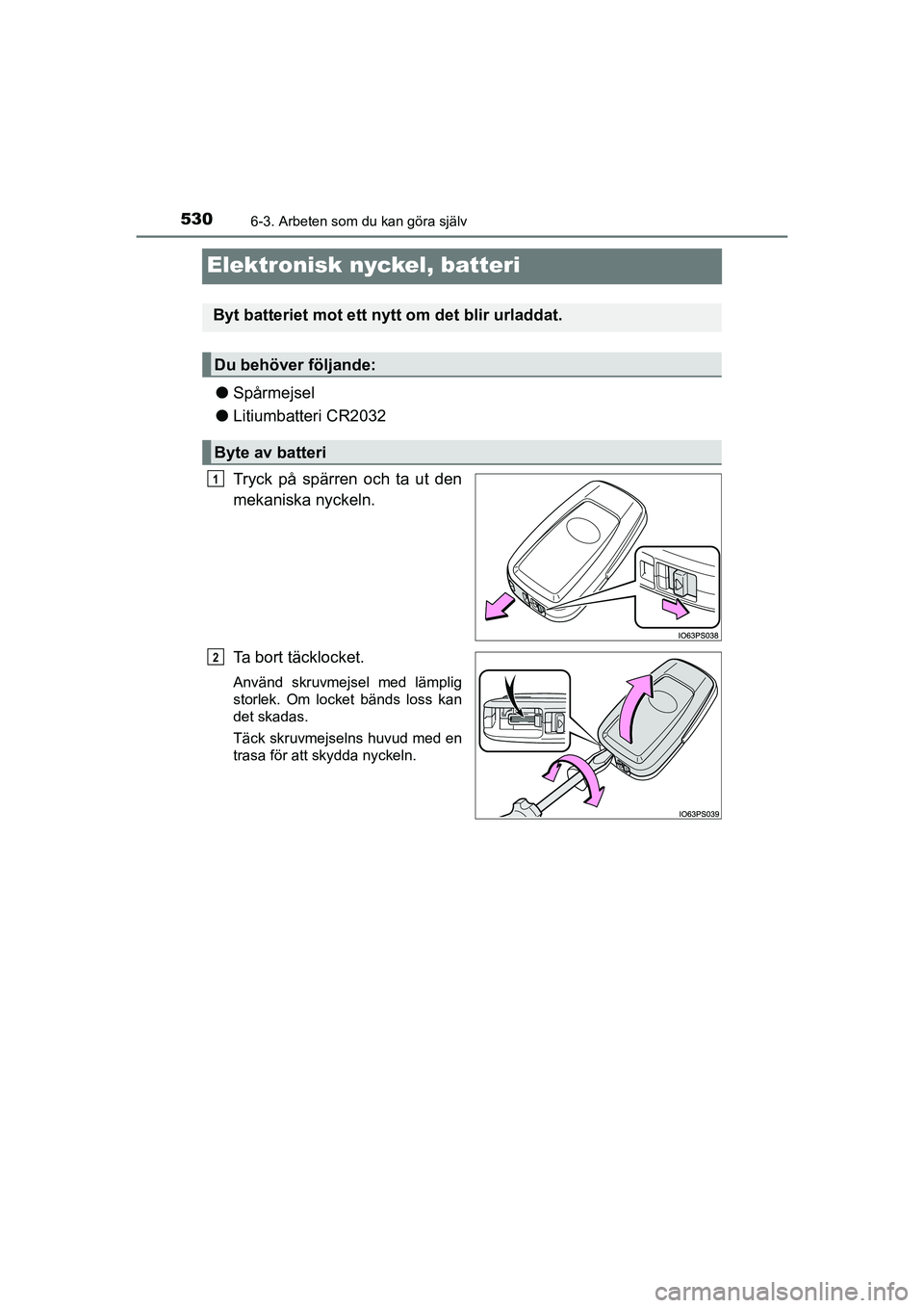 TOYOTA PRIUS 2020 Bruksanvisningar (in Swedish) 5306-3. Arbeten som du kan göra själv
PRIUS_OM_OM47B91E_(EE)
Elektronisk nyckel, batteri
lSpårmejsel
l Litiumbatteri CR2032
Tryck på spärren och ta ut den
mekaniska nyckeln.
Ta bort täcklocket.
TOYOTA PRIUS 2020 Bruksanvisningar (in Swedish) 5306-3. Arbeten som du kan göra själv
PRIUS_OM_OM47B91E_(EE)
Elektronisk nyckel, batteri
lSpårmejsel
l Litiumbatteri CR2032
Tryck på spärren och ta ut den
mekaniska nyckeln.
Ta bort täcklocket.
