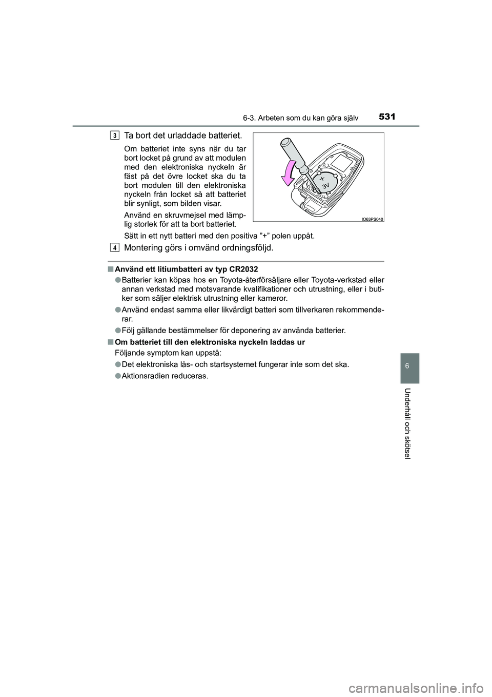 TOYOTA PRIUS 2020  Bruksanvisningar (in Swedish) 5316-3. Arbeten som du kan göra själv
PRIUS_OM_OM47B91E_(EE)
6
Underhåll och skötsel
Ta bort det urladdade batteriet.
Om batteriet inte syns när du tar
bort locket på grund av att modulen
med de