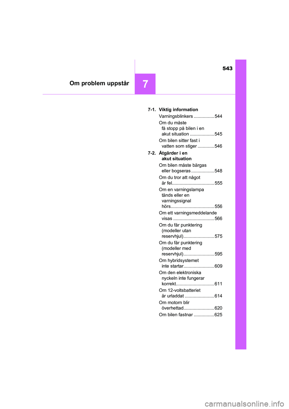 TOYOTA PRIUS 2020  Bruksanvisningar (in Swedish) 543
7Om problem uppstår
PRIUS_OM_OM47B91E_(EE)7-1. Viktig information
Varningsblinkers ................ 544
Om du måste få stopp på bilen i en 
akut situation ................... 545
Om bilen sitt